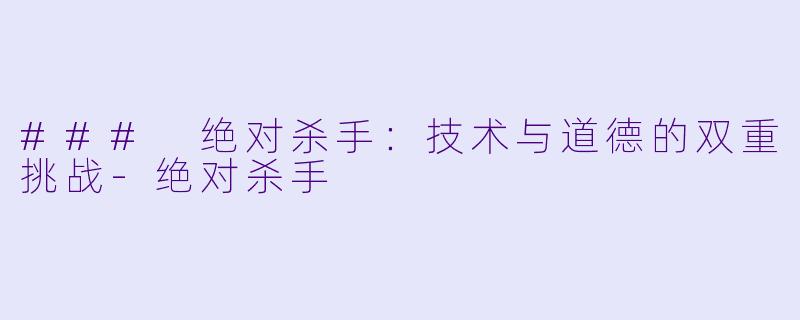 ### 绝对杀手：技术与道德的双重挑战-绝对杀手