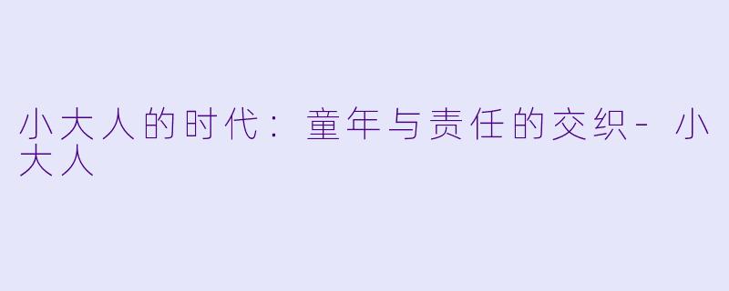 小大人的时代：童年与责任的交织-小大人