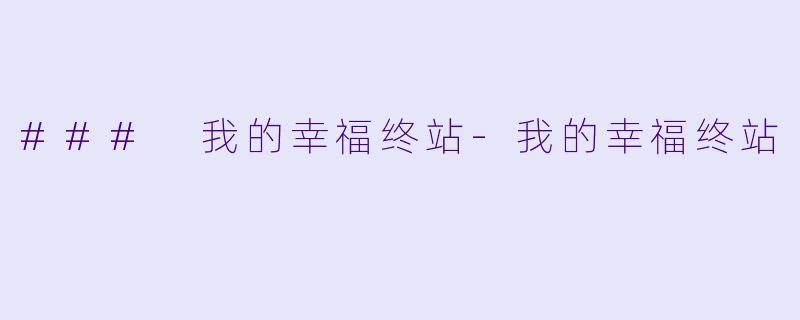 ### 我的幸福终站-我的幸福终站