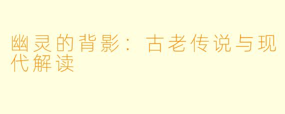 幽灵的背影：古老传说与现代解读