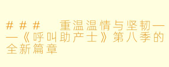 ### 重温温情与坚韧——《呼叫助产士》第八季的全新篇章