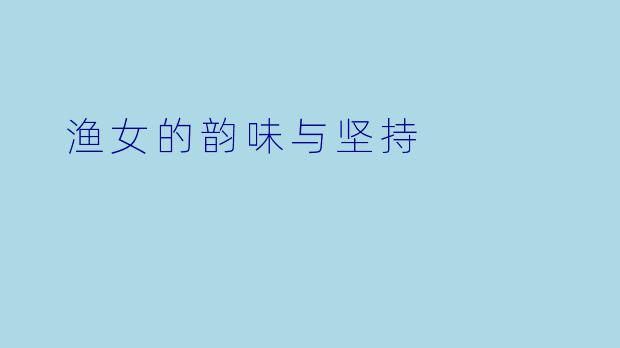  渔女的韵味与坚持