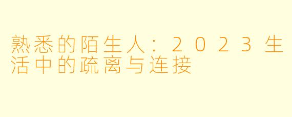 熟悉的陌生人：2023生活中的疏离与连接