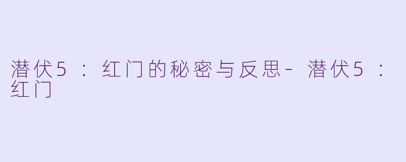潜伏5：红门的秘密与反思-潜伏5：红门