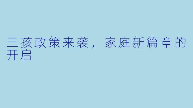 三孩政策来袭，家庭新篇章的开启