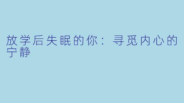 放学后失眠的你：寻觅内心的宁静