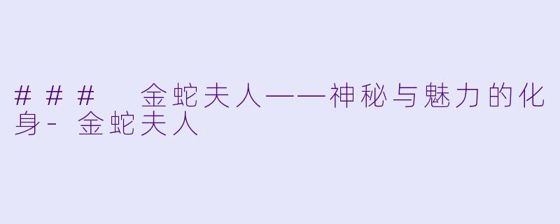 ### 金蛇夫人——神秘与魅力的化身-金蛇夫人