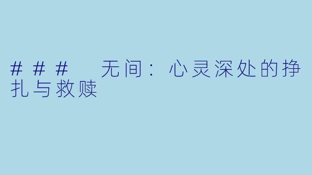 ### 无间：心灵深处的挣扎与救赎