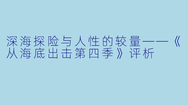 深海探险与人性的较量——《从海底出击第四季》评析