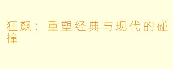 狂飙：重塑经典与现代的碰撞