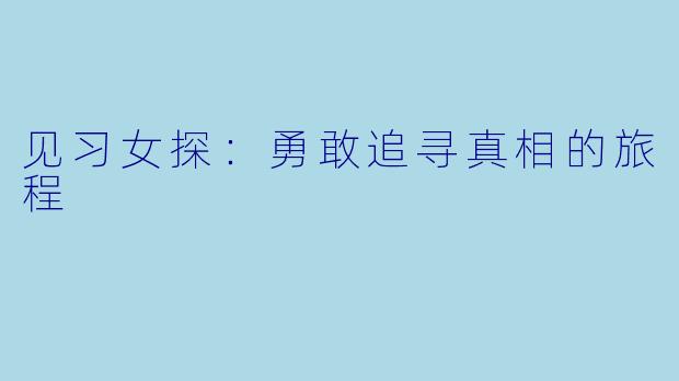 见习女探：勇敢追寻真相的旅程
