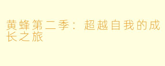 黄蜂第二季：超越自我的成长之旅