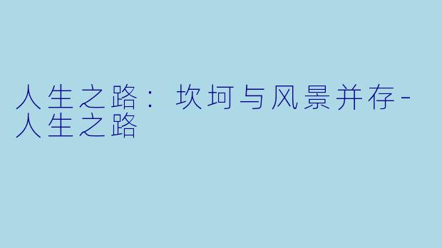 人生之路：坎坷与风景并存-人生之路