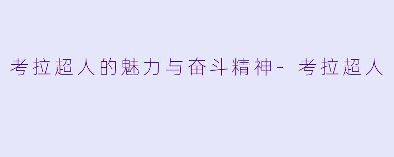 考拉超人的魅力与奋斗精神-考拉超人
