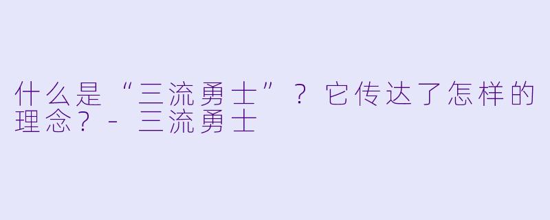 什么是“三流勇士”？它传达了怎样的理念？-三流勇士