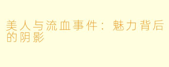美人与流血事件：魅力背后的阴影