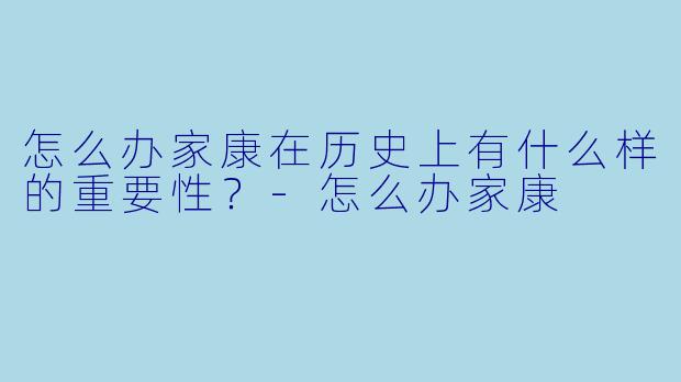 怎么办家康在历史上有什么样的重要性？