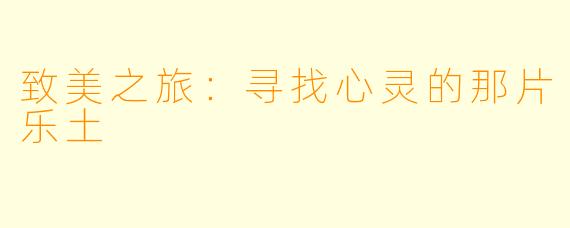 致美之旅：寻找心灵的那片乐土