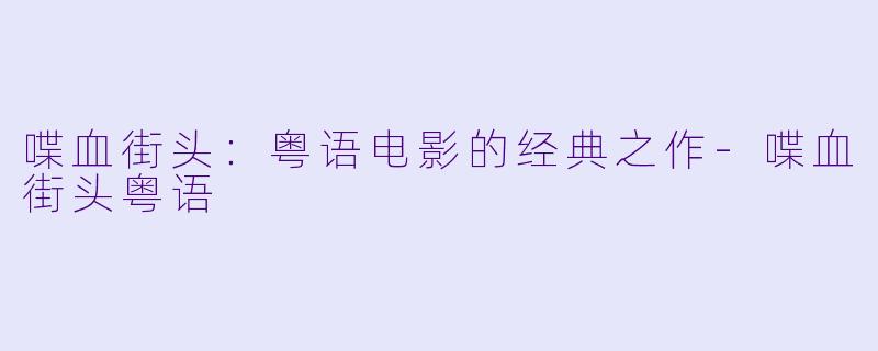 喋血街头：粤语电影的经典之作-喋血街头粤语