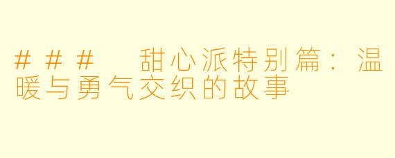 ### 甜心派特别篇：温暖与勇气交织的故事