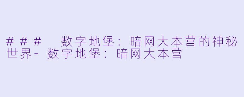 ### 数字地堡：暗网大本营的神秘世界-数字地堡：暗网大本营