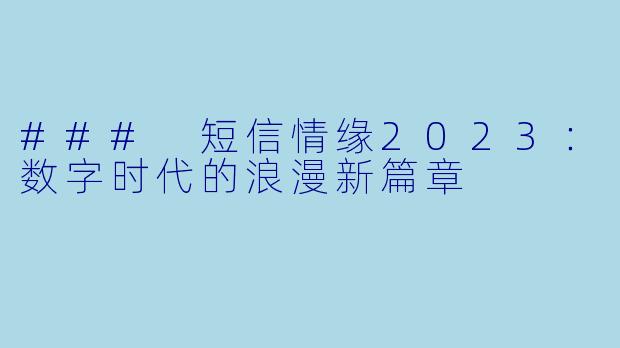 ### 短信情缘2023：数字时代的浪漫新篇章