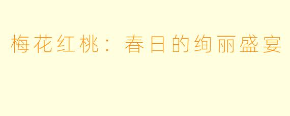 梅花红桃：春日的绚丽盛宴