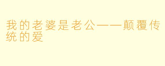 我的老婆是老公——颠覆传统的爱