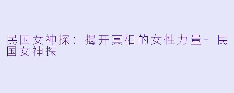 民国女神探：揭开真相的女性力量-民国女神探