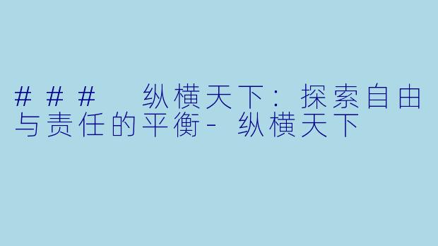 ### 纵横天下：探索自由与责任的平衡-纵横天下