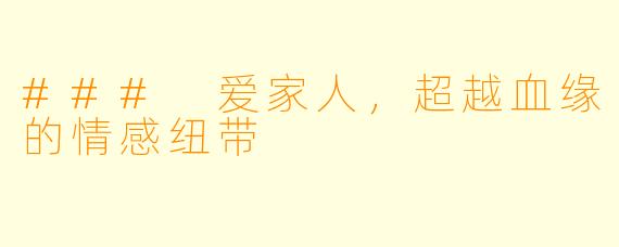 ### 爱家人，超越血缘的情感纽带