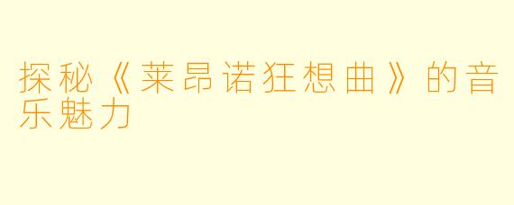 探秘《莱昂诺狂想曲》的音乐魅力