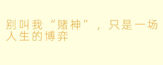 别叫我“赌神”，只是一场人生的博弈