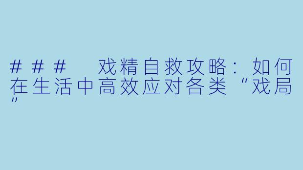 ### 戏精自救攻略：如何在生活中高效应对各类“戏局”