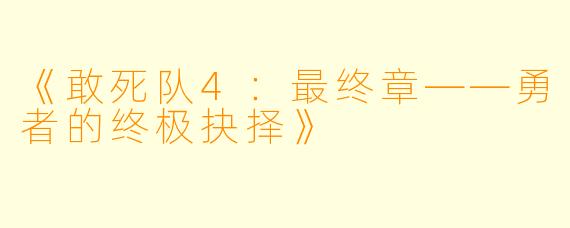 《敢死队4：最终章——勇者的终极抉择》