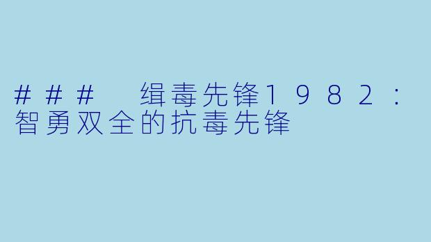 ### 缉毒先锋1982：智勇双全的抗毒先锋