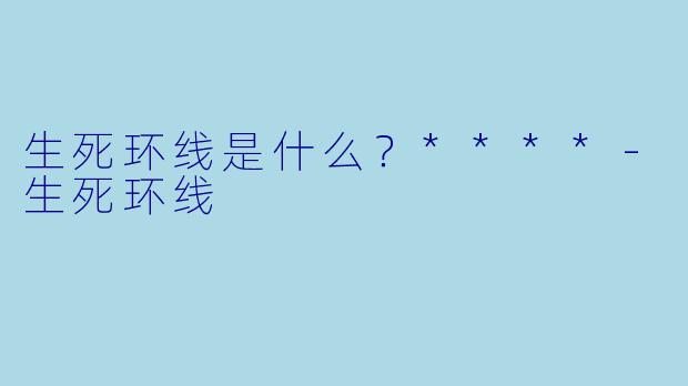 生死环线是什么？****