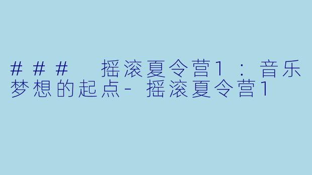 ### 摇滚夏令营1：音乐梦想的起点-摇滚夏令营1