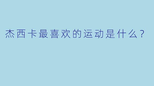 杰西卡最喜欢的运动是什么？