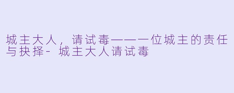 城主大人，请试毒——一位城主的责任与抉择-城主大人请试毒