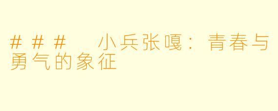 ### 小兵张嘎：青春与勇气的象征