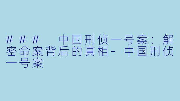 ### 中国刑侦一号案:解密命案背后的真相