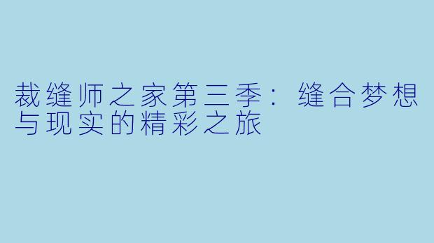 裁缝师之家第三季：缝合梦想与现实的精彩之旅
