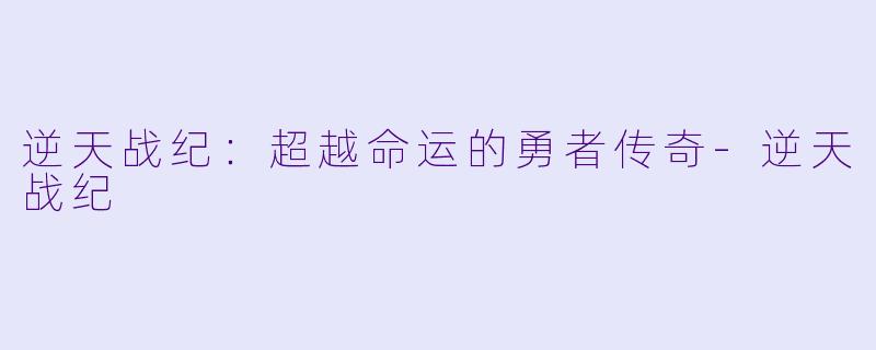 逆天战纪：超越命运的勇者传奇