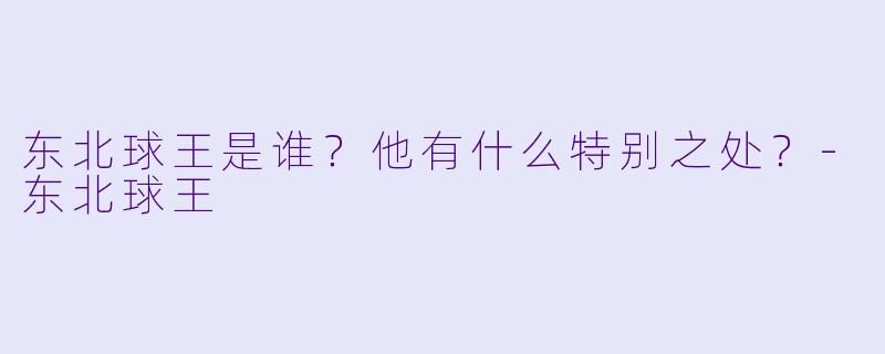 东北球王是谁？他有什么特别之处？-东北球王