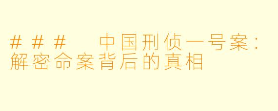 ### 中国刑侦一号案：解密命案背后的真相