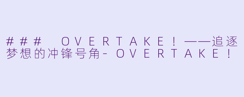 ### OVERTAKE！——追逐梦想的冲锋号角-OVERTAKE！