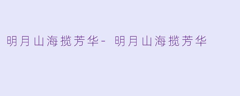 明月山海揽芳华-明月山海揽芳华