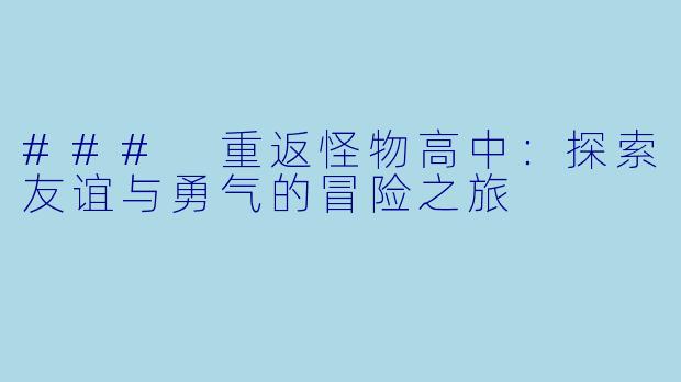 ### 重返怪物高中：探索友谊与勇气的冒险之旅