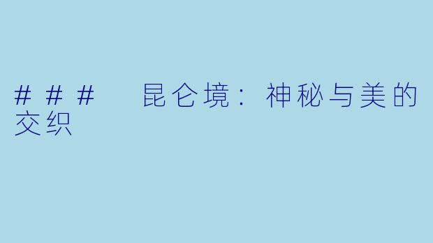 ### 昆仑境：神秘与美的交织